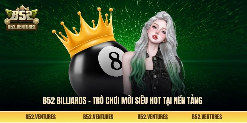 B52 Billiards - Trò chơi mới siêu hot tại nền tảng 
