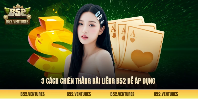 3 cách chiến thắng bài Liêng B52 dễ áp dụng